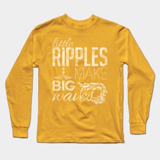 Little ripples make big waves Long Sleeve T-Shirt